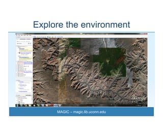 Explore the environment




     MAGIC – magic.lib.uconn.edu
 