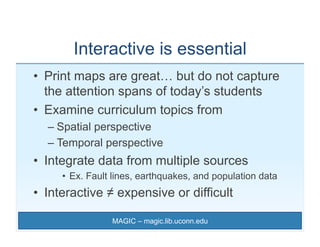Interactive is essential
•  Print maps are great… but do not capture
   the attention spans of today’s students
•  Examine...