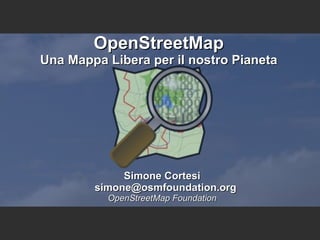 OpenStreetMap Una Mappa Libera per il nostro Pianeta Simone Cortesi simone@osmfoundation.org OpenStreetMap Foundation 