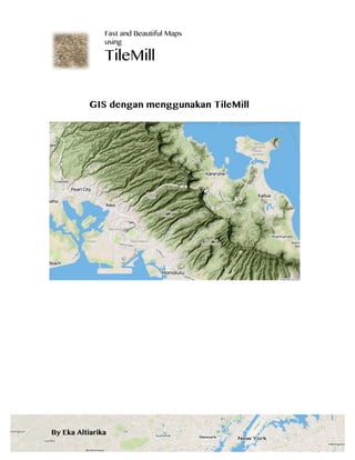  
Fast and Beautiful Maps
using

TileMill
	
  
	
  

GIS dengan menggunakan TileMill

By Eka Altiarika

 