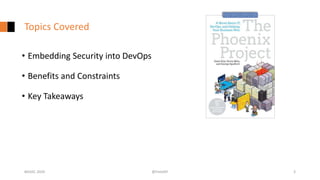 Topics Covered
• Embedding Security into DevOps
• Benefits and Constraints
• Key Takeaways
#GISEC 2020 @FintoNT 3
 
