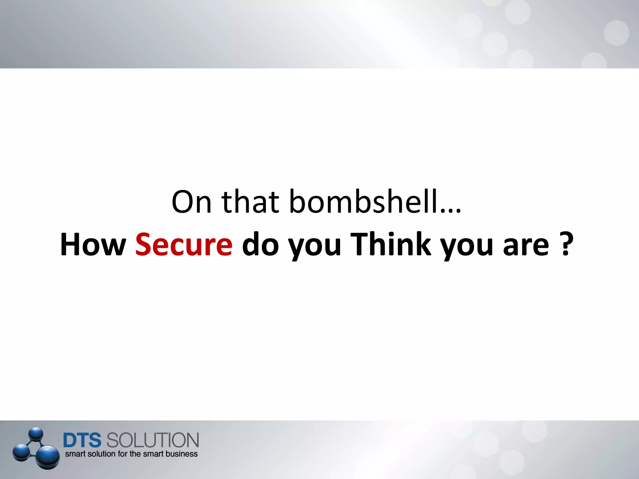 On that bombshell…
How Secure do you Think you are ?
 