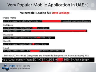 Vulnerable! Lead to full Data Leakage
Very Popular Mobile Application in UAE :(
Public Profile
Full Name
Password
User ID
...