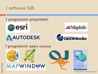 I software GIS
15
I programmi proprietari
I programmi open source
MaurizioFoderà
Campobasso 19 febbraio 2015
 