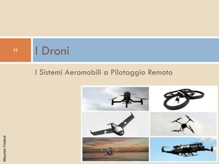 MaurizioFoderà
I Sistemi Aeromobili a Pilotaggio Remoto
I Droni17
 