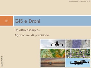 MaurizioFoderà
Un altro esempio...
Agricoltura di precisione
GIS e Droni32
Campobasso 19 febbraio 2015
 