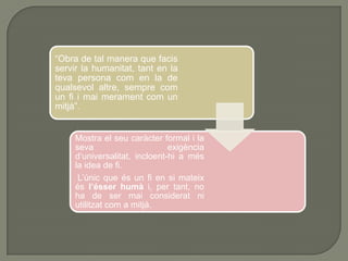 Kant         diverses formulacions de l’imperatiu categòric