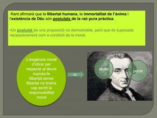   La KrV havia plantejatKant mai no va negar la immortalitat de l’ànima o l’existència de Déu.Va establir que ànima i Déu no són objectes de coneixement científic objectiu perquè ànima i Déu no són fenòmens. KpVParlarà d’aquest tema de forma positiva 