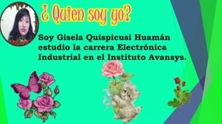 Soy Gisela Quispicusi Huamán
estudio la carrera Electrónica
Industrial en el Instituto Avansys.
 