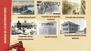 MEDIDAS
DE
LOS
INTERVENTORES
Instalación portuaria Creación de la guardia
nacional
Creación de carreteras
Expansión de los...