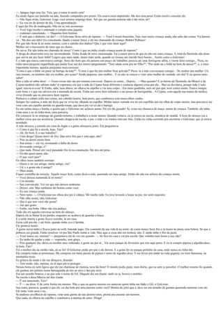 — Apague logo essa luz, Taís, que a conta tá muito cara!
Eu ainda fiquei um tantinho na sala, fazendo companhia pro primo. Ele estava meio deprimido. Me deu uma pena! Então resolvi consolar ele:
— Não fique triste, Gelcimar. Logo você arruma emprego bom. Até que ser guarda-noturno não é tão ruim, né?
— Eu vou ter de dormir de dia. Uma aporrinhação.
E aqui faz frio de madrugada. Não sei se vou acostumar.
— Você logo recebe o ordenado e compra uma jaqueta
— continuei consolando. — Daquelas bem bonitas.
— E será que o dinheiro vai dar? — O Gelcimar ficou sério de repente. — Você é muito boazinha, Taís, mas muito criança ainda, não sabe das coisas. Vá dormir,
vá... Me deu um ódio! Eu consolando, dando a maior força, e ele me chamando de criança. Bobão! Palhaço!
Por que não ficou lá no norte mesmo, com o calorão dos diabos? Que é que veio fazer aqui?
Molhei até o travesseiro de tanto que eu chorei...
De raiva. Ele não tinha me chamado de moça? Como é que eu tinha virado criança assim de repente?
A droga do absorvente tava me incomodando. Tinha ficado de novo menstruada. Taí a maior prova de que eu não era mais criança. A irmã da Deolinda não disse
que servia até pra fazer bebê? Lógico que mais tarde, muito mais tarde, quando eu tivesse um marido bem bonito... Assim como o Gelcimar!
E a mãe que nunca conversava comigo. Seria tão bom que ela parasse um pouco de trabalhar, parecia até uma formigona aflita, e viesse falar comigo... Puxa, eu
tinha tanta pergunta engatilhada que podia ficar um dia inteiro perguntando: "Tem idade certa pra ter filho?"; "Por onde sai o bebê na hora de nascer?"; e, o mais
importante mesmo, aquelas perguntas mais curiosas:
"Como é que o bebê vai parar na barriga da mãe?"; "Como é que faz pra mulher ficar grávida?" Puxa, se a mãe conversasse comigo... De mulher pra mulher. Ué,
isso mesmo, eu também não era mulher, por acaso? Ainda pequena, mas mulher... E eu não ia crescer e virar uma mulher de verdade, um dia? E eu queria tanto
saber!
Mas a mãe só sabia dizer: — Essas coisas não são pra menina conversar. Depois eu conto... Depois... —Mas quando? E as burras da Deolinda, da Miracê e da
Cejana também não sabiam nada! A esperança era que a mãe da Cejana fosse diferente e contasse alguma coisa pra ela... Mas eu duvidava, porque mãe é tudo
igual: mis-te-ri-o-sa! X Então, sabe, meu diário, eu olhava no espelho e via meu corpo... Era meio gordinha, nem sei por quê, nem comia muito. Estava sempre
com fome e o que me salvava era a merenda da escola. Tinha uns seios bem redondos e um pouco de barriguinha... A Cejana, com aquela sua mania de médica,
vivia dizendo que eu precisava fazer regime.
Penteava o cabelo solto nas costas, um cabelão bonito, bem preto, que combinava com meus olhos verdes.
Sempre fui vaidosa, a mãe até dizia que eu vivia me olhando no espelho. Minha maior vontade era ter um espelhão pra me olhar de corpo inteiro, mas precisava me
virar com um espelho partido no guarda-roupa, que dava pra ver só até a barriga.
Eu me sentia moça e bonita, e queria que o Gelcimar me achasse assim. Ele era tão gozado! Às vezes me chamava de moça, outras de criança. Também, ele tinha
vinte anos e eu só tinha doze, uma porcaria.
Ele começou lá no emprego de guarda-noturno, e trabalhava a noite inteira. Quando voltava, eu já estava na escola, estudava de manhã. A hora do almoço era a
melhor coisa que me acontecia. Quando chegava da escola, o pai, a mãe e os irmãos estavam fora. Então eu vinha correndo pra encontrar o Gelcimar, que já estava
acordado.
A mãe deixava a comida em cima do fogão e a gente almoçava junto. Ele perguntava:
— Como é que foi a escola, hoje, Taís?
— Ah, foi bom. E o seu trabalho?
— Uma droga! Quase morri de frio. Que terra fria que é esta aqui, não?
— Pois eu dormi muito bem.
— Sua sonsa — ele ria, mostrando a falha do dente.
— Invocando comigo, é?
— Que nada. Pensei em você passando frio lá na construção. Me deu até pena...
— Eu não quero pena, não.
— O que você quer?
Os olhos azuis também sorriam:
— Quero é ser seu amigo, muito amigo, viu?
— Ué, e a gente não é amigo?
— Mais ainda.
Fiquei vermelha de emoção. Aquele moço feito, como dizia a mãe, querendo ser meu amigo. Então ele não me achava tão criança assim.
— Você deixou namorada lá no norte?
— Um montão.
— Seu convencido. Vai ver que não deixou nenhuma.
— Deixei, sim. Mas nenhuma tão bonita como você.
— Eu sou criança ainda.
— Nem tanto. — O Gelcimar me olhou dos pés à cabeça. Me mediu toda. Eu tava lavando a louça na pia, me senti esquisita:
— Não olhe assim, não, Gelcimar.
— Que é que tem você não gosta?
— Até que gosto.
— Então, sua boba. Olhar não tira pedaço.
Todo dia era aquela conversa na hora do almoço.
Depois ele ia flanar lá no portão, enquanto eu acabava de guardar a louça.
E a tarde inteira a gente ficava sozinho, lá em casa.
Fazia café pra ele, e até bolo, quando tinha ovo e farinha.
Ele gostava muito.
A gente ouvia rádio e ficava junto no sofá, batendo papo. Ele contando da sua vida lá no norte: de como nunca fazia frio e ia muito na praia, uma beleza. Só que a
pobreza era grande. Então resolveu vir pra São Paulo tentar a vida. Mas aqui a coisa não era moleza, não. E ainda tinha o frio da peste.
— Você nunca sai, menina? — perguntava ele de vez em quando. — Só fica em casa e vai pra escola. Que vidinha mais besta a sua, não?
— Eu tenho de ajudar a mãe — respondia, sem graça.
— Pois qualquer dia, deixa eu receber meu ordenado, a gente sai por aí... Vai num parque de diversões que tem aqui perto. E eu te compro pipoca e algodão-doce,
tá bom, Taís?
Foi o melhor dia da minha vida, ah se foi! O Gelcimar pediu pro pai e ele deixou. E a gente foi no parque pertinho de casa, onde nunca eu tinha ido.
Ele cumpriu todas as promessas. Me comprou um baita pacote de pipoca e outro de algodão-doce. E me levou pra andar na roda-gigante, no trem-fantasma, na
montanha-russa.
Eu gritava de medo e ele me abraçava, dizendo:
— Tem medo, não, menina, eu tô aqui pra te proteger...
Nessas horas eu nem ligava que ele me chamasse de menina, tava tão bom! O mundo podia parar, meu diário, que eu nem ia perceber. O melhor mesmo foi quando
ele ganhou um prêmio numa barraquinha de tiro ao alvo e deu pra mim.
Era um ursinho branco, e eu pus nele o nome de Gil. Daquele dia em diante, onde eu ia, levava o ursinho.
Na escola a dona Márcia até deu risada:
— É seu namorado, Taís?
— É — eu disse. E de certa forma era mesmo. Mas o que eu queria mesmo era namorar quem tinha me dado o Gil, o Gelcimar.
Sua tonta, pensava, quando é que ele vai dar bola pra uma menina como você? Bonito do jeito que é, deve ter um montão de garotas querendo namorar com ele.
Ele tinha vinte anos e eu...
Se pudesse envelhecer de repente, virar uma garota de uns dezoito anos, pronta pra encarar um namoro.
Que nada, eu olhava no espelho e continuava a menina de antes. Droga!

 