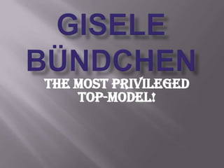Gisele Bündchen The most privileged Top-Model! 