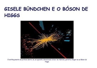 Gisele Bündchen e o Bóson de Higgs, a partícula de Deus.