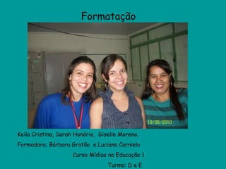Formatação Keila Cristina, Sarah Honório,  Giselle Moreno.  Formadora: Bárbara Gratão  e Luciana Carnielo Curso Mídias na Educação 1 Turma: D e E 