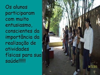 . Os alunos participaram com muito entusiasmo, conscientes da importância da realização de atividades físicas para sua saúde!!!!!! 