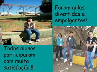 Foram aulas divertidas e empolgantes! Todos alunos participaram com muita satisfação.!!! 