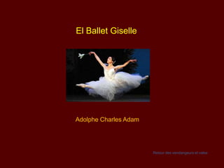 El Ballet Giselle




Adolphe Charles Adam




                       Retour des vendangeurs et valse
 