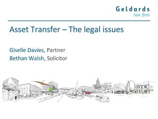 Asset Transfer – The legal issues
Giselle Davies, Partner
Bethan Walsh, Solicitor
 