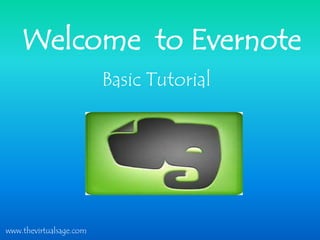 Welcome to Evernote
Basic Tutorial
www.thevirtualsage.com
 