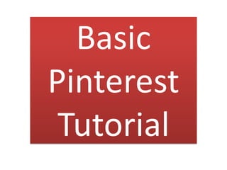 Basic
Pinterest
Tutorial
 