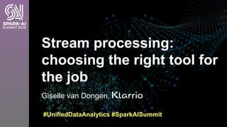 Giselle van Dongen,
Stream processing:
choosing the right tool for
the job
#UnifiedDataAnalytics #SparkAISummit
 