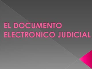 EL DOCUMENTO ELECTRONICO JUDICIAL 