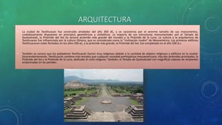 ARQUITECTURA
• La ciudad de Teotihuacan fue construida alrededor del año 300 dC, y se caracteriza por el enorme tamaño de ...