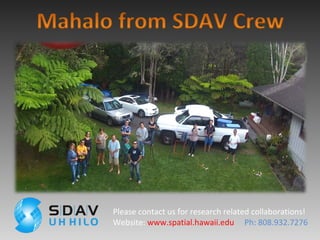 Please contact us for research related collaborations!
Website: www.spatial.hawaii.edu Ph: 808.932.7276
 