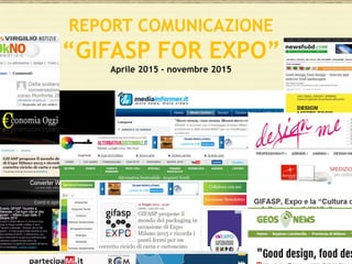 REPORT COMUNICAZIONE
“GIFASP FOR EXPO”
Aprile 2015 - novembre 2015
 
