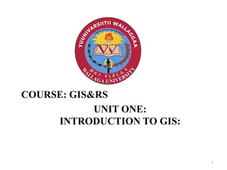 COURSE: GIS&RS
UNIT ONE:
INTRODUCTION TO GIS:
1
 