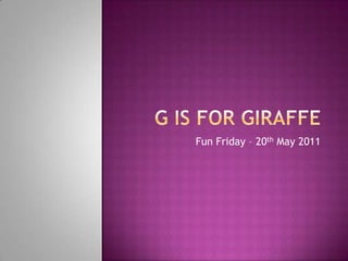 G is for giraffe Fun Friday – 20th May 2011 