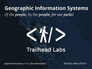 @jerememonteau from @trailheadlabs #GISDay #BendTECH
Geographic Information Systems
Of the people, by the people, for our parks!
 