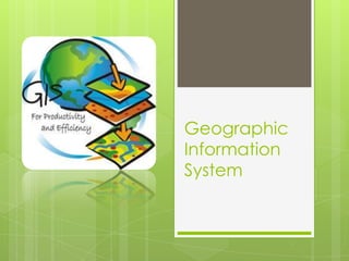 Geographic
Information
System
 