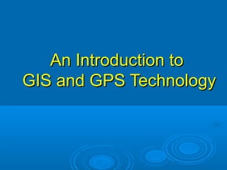 An Introduction toAn Introduction to
GIS and GPS TechnologyGIS and GPS Technology
 