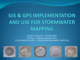 Susan K. Ottersen – GIS Specialist
Tim Kay – Collection Systems Tech
CLACKAMAS COUNTY – WATER ENIVRONMENT SERVICES
 