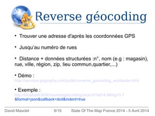 Reverse géocoding
David Masclet 9/15 State Of The Map France 2014 - 5 Avril 2014

Trouver une adresse d'après les coordon...