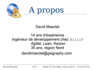 A propos
David Masclet 1/15 State Of The Map France 2014 - 5 Avril 2014
David Masclet
14 ans d'éxpérience
Ingénieur de dév...