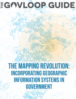 The Mapping Revolution:
Incorporating Geographic
Information Systems in
Government
 