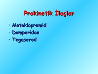Prokinetik İlaçlar
•   Metoklopramid
•   Domperidon
•   Tegaserod
 