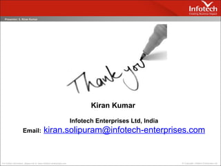 Kiran Kumar   Infotech Enterprises Ltd, India Email:   [email_address] 