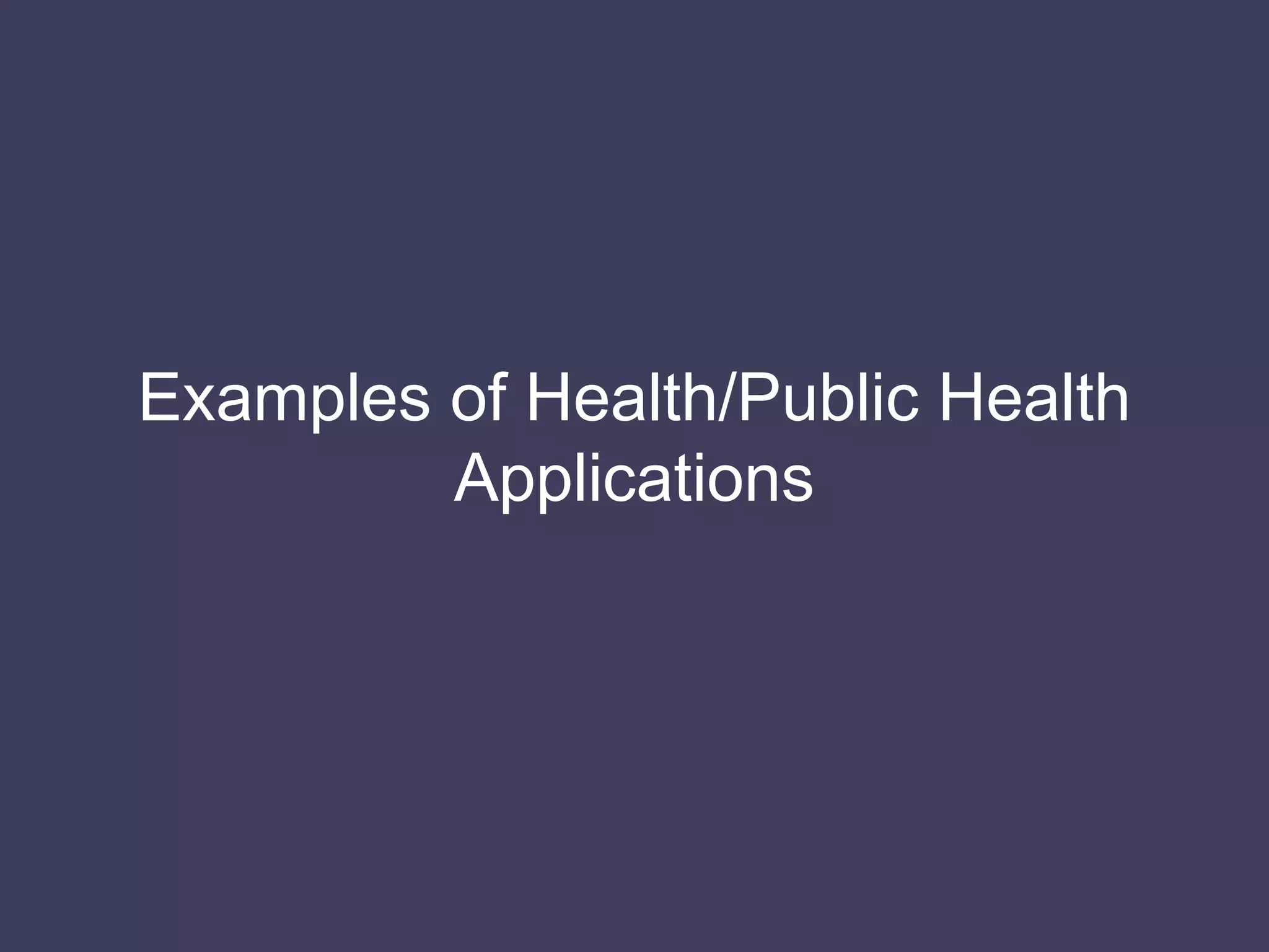 Examples of Health/Public Health Applications 