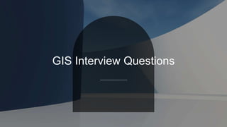 GIS Interview Questions
 
