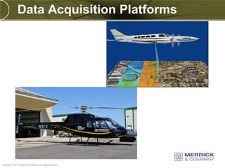 Data Acquisition Platforms




PREXXXX 18
Copyright © 2010 Merrick & Company All rights reserved.
 