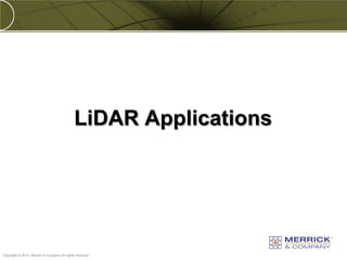 LiDAR Applications




PREXXXX 26
Copyright © 2010 Merrick & Company All rights reserved.
 