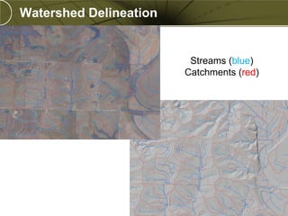 Watershed Delineation


                         Streams (blue)
                        Catchments (red)
 