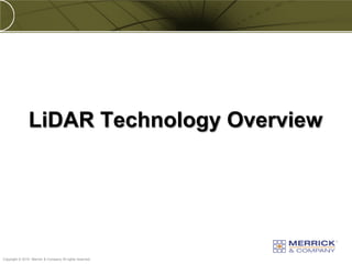 LiDAR Technology Overview




PREXXXX 8
Copyright © 2010 Merrick & Company All rights reserved.
 