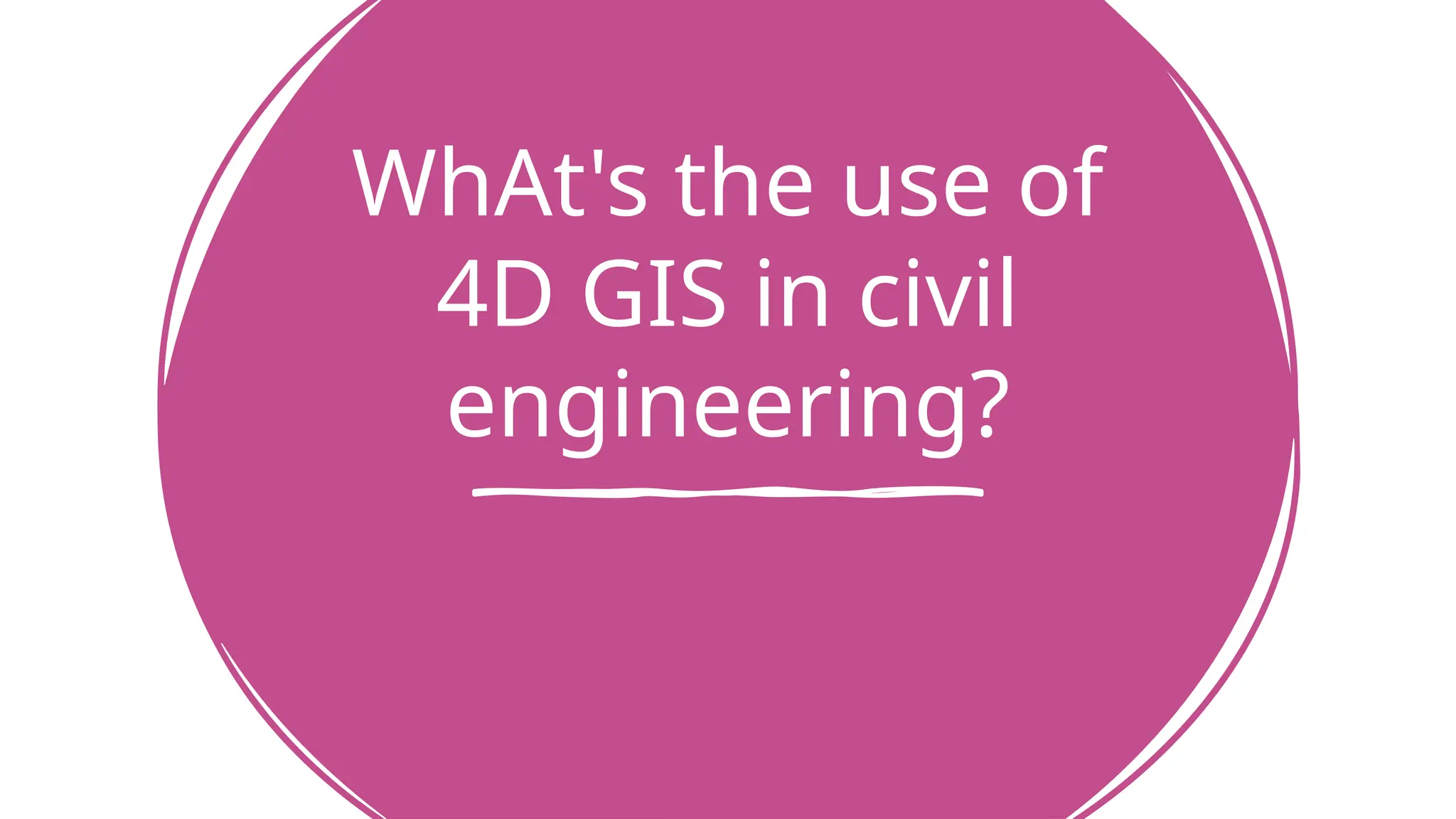 WhAt's the use of
4D GIS in civil
engineering?
 