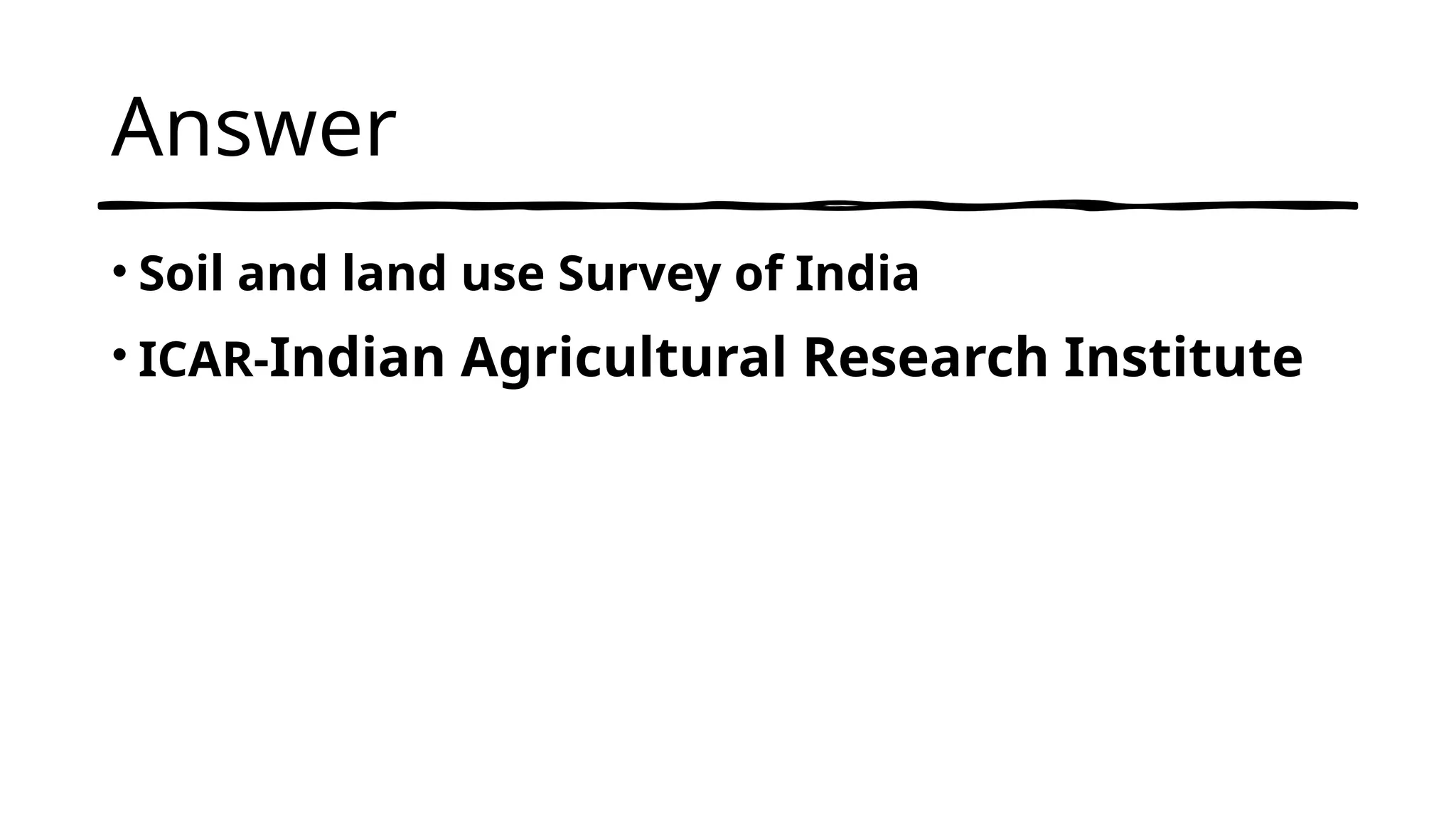Answer
• Soil and land use Survey of India
• ICAR-Indian Agricultural Research Institute
 