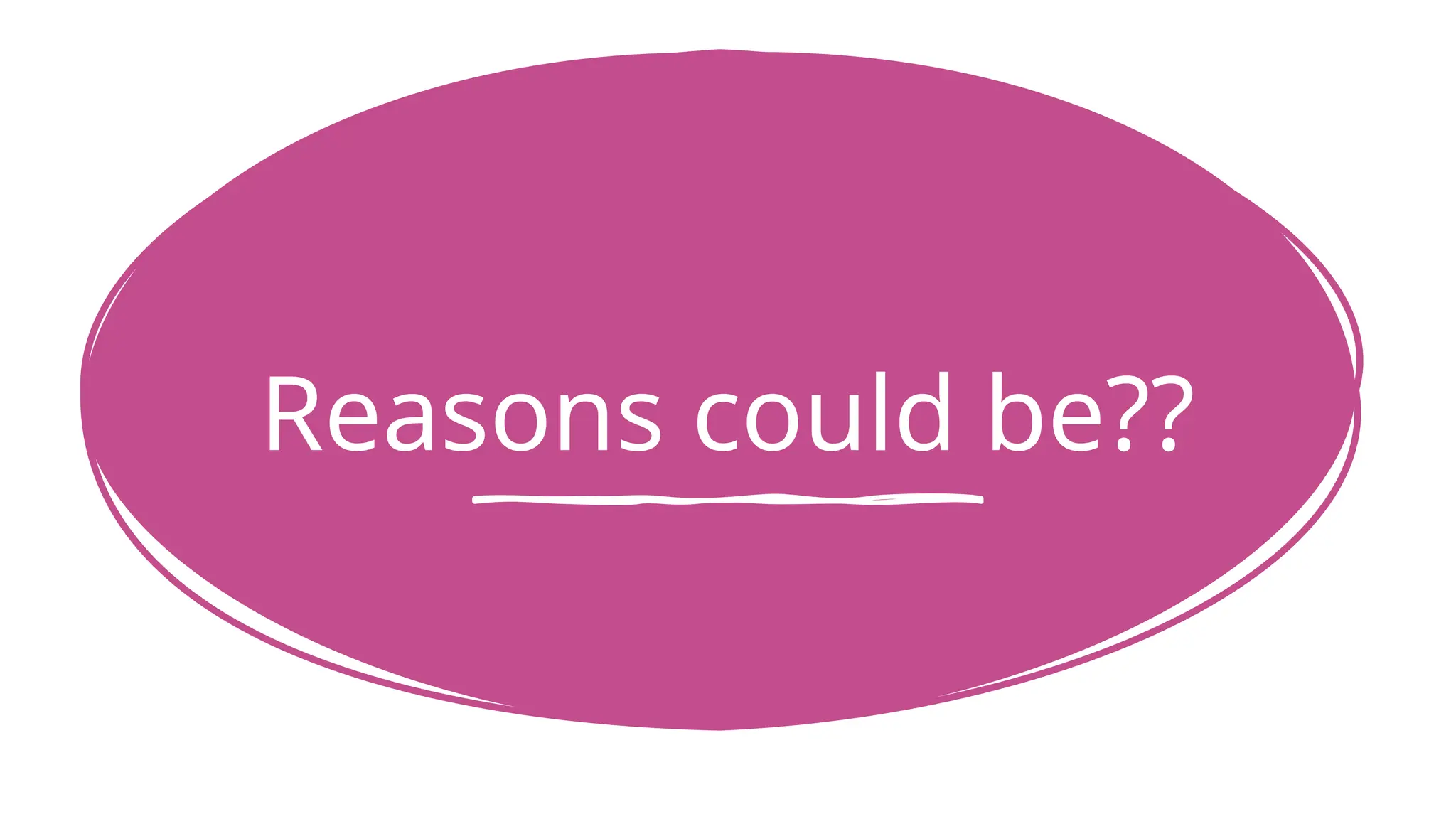 Reasons could be??
 