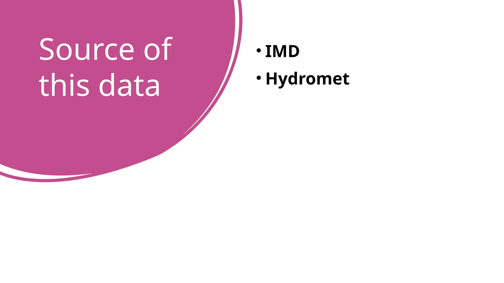 Source of
this data
• IMD
• Hydromet
 